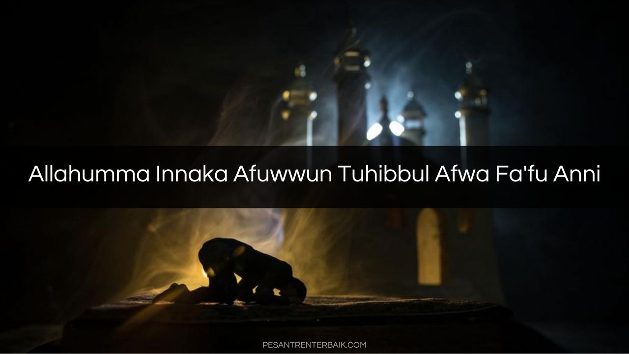 Allahumma Innaka Afuwwun Tuhibbul Afwa Fa'fu Anni